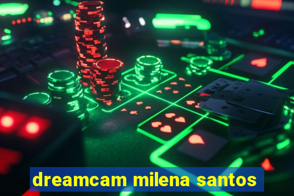 dreamcam milena santos